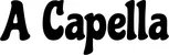 Produktbeispiel Schriftzug - A Capella