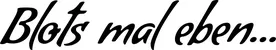 Produktbeispiel Schriftzug - Blots mal eben...