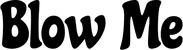 Produktbeispiel Schriftzug - Blow Me