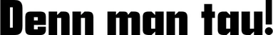Produktbeispiel Schriftzug - Denn man tau!