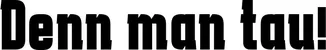 Produktbeispiel Schriftzug - Denn man tau!