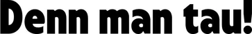 Produktbeispiel Schriftzug - Denn man tau!