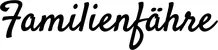 Produktbeispiel Schriftzug - Familienfähre
