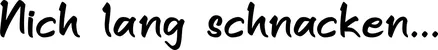 Produktbeispiel Schriftzug - Nich lang schnacken...