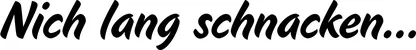Produktbeispiel Schriftzug - Nich lang schnacken...