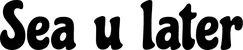 Produktbeispiel Schriftzug - Sea u later