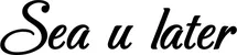 Produktbeispiel Schriftzug - Sea u later