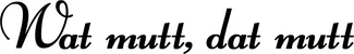 Produktbeispiel Schriftzug - Wat mutt, dat mutt