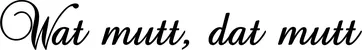 Produktbeispiel Schriftzug - Wat mutt, dat mutt
